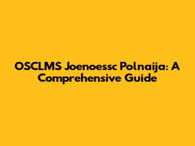 OSCLMS Joenoessc Polnaija: A Comprehensive Guide