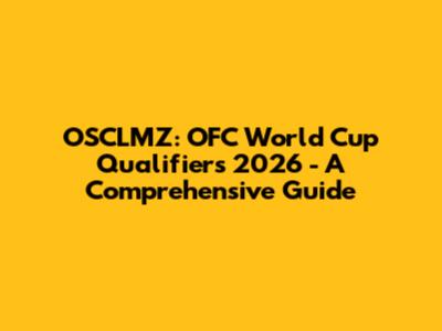 OSCLMZ: OFC World Cup Qualifiers 2026 - A Comprehensive Guide