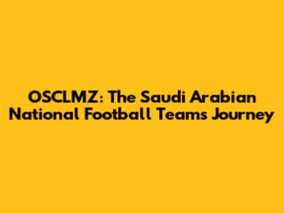 OSCLMZ: The Saudi Arabian National Football Team's Journey
