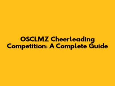 OSCLMZ Cheerleading Competition: A Complete Guide