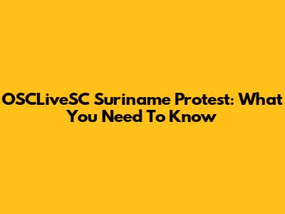 OSCLiveSC Suriname Protest: What You Need To Know