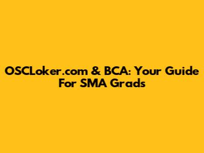OSCLoker.com & BCA: Your Guide For SMA Grads