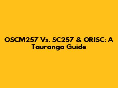 OSCM257 Vs. SC257 & ORISC: A Tauranga Guide