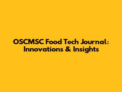 OSCMSC Food Tech Journal: Innovations & Insights