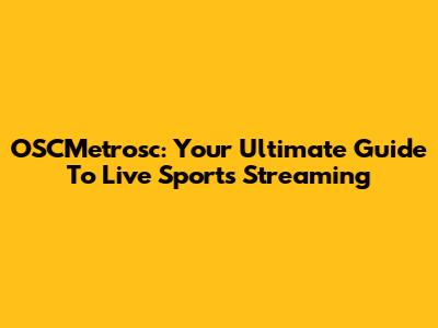OSCMetrosc: Your Ultimate Guide To Live Sports Streaming