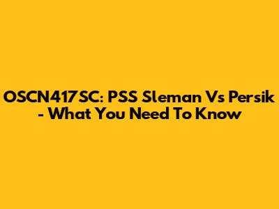 OSCN417SC: PSS Sleman Vs Persik - What You Need To Know