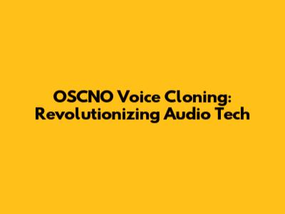 OSCNO Voice Cloning: Revolutionizing Audio Tech