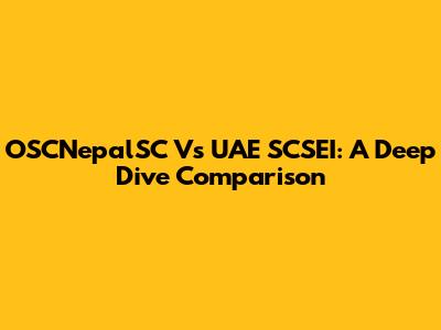 OSCNepalSC Vs UAE SCSEI: A Deep Dive Comparison