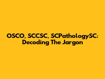 OSCO, SCCSC, SCPathologySC: Decoding The Jargon