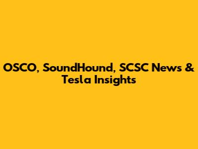 OSCO, SoundHound, SCSC News & Tesla Insights