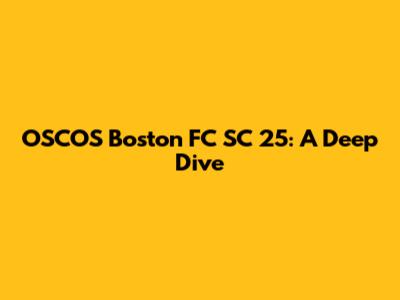 OSCOS Boston FC SC 25: A Deep Dive