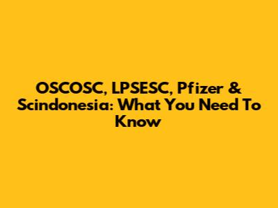 OSCOSC, LPSESC, Pfizer & Scindonesia: What You Need To Know