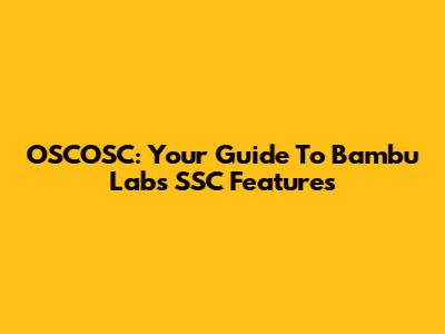 OSCOSC: Your Guide To Bambu Lab's SSC Features
