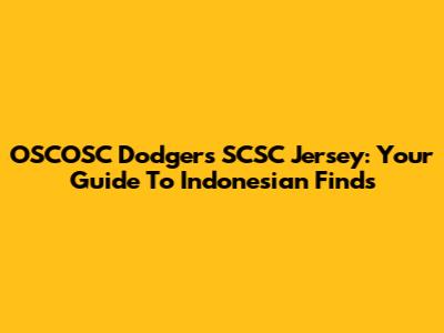 OSCOSC Dodgers SCSC Jersey: Your Guide To Indonesian Finds