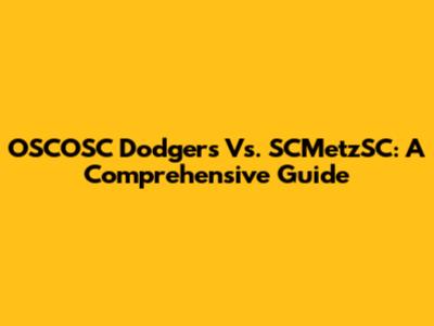 OSCOSC Dodgers Vs. SCMetzSC: A Comprehensive Guide
