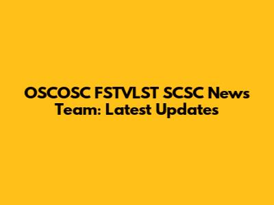 OSCOSC FSTVLST SCSC News Team: Latest Updates