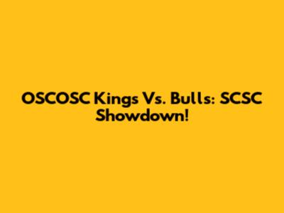 OSCOSC Kings Vs. Bulls: SCSC Showdown!