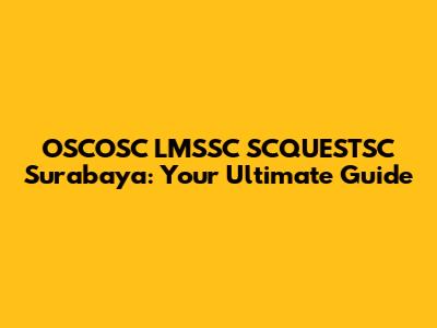 OSCOSC LMSSC SCQUESTSC Surabaya: Your Ultimate Guide