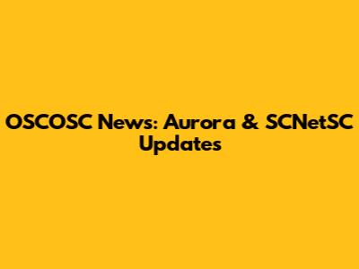 OSCOSC News: Aurora & SCNetSC Updates