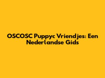 OSCOSC Puppyc Vriendjes: Een Nederlandse Gids