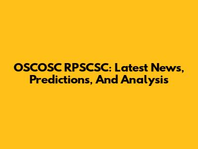 OSCOSC RPSCSC: Latest News, Predictions, And Analysis