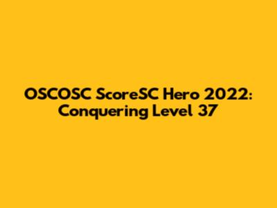 OSCOSC ScoreSC Hero 2022: Conquering Level 37