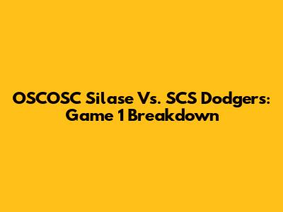 OSCOSC Silase Vs. SCS Dodgers: Game 1 Breakdown