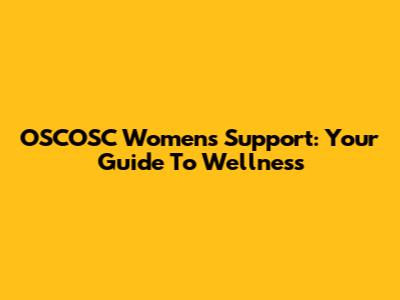 OSCOSC Women's Support: Your Guide To Wellness