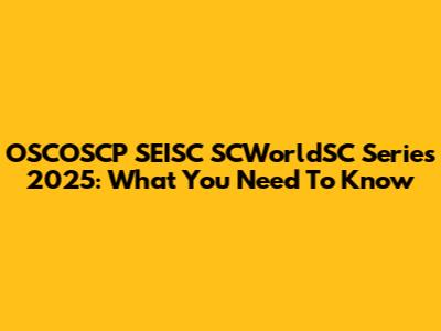OSCOSCP SEISC SCWorldSC Series 2025: What You Need To Know
