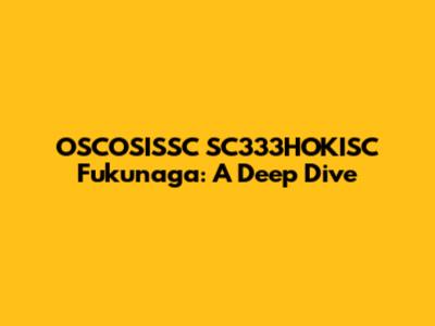 OSCOSISSC SC333HOKISC Fukunaga: A Deep Dive