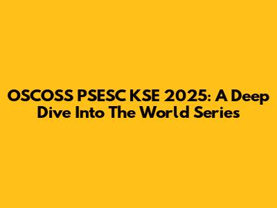 OSCOSS PSESC KSE 2025: A Deep Dive Into The World Series