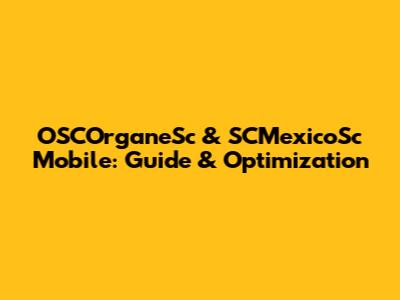 OSCOrganeSc & SCMexicoSc Mobile: Guide & Optimization