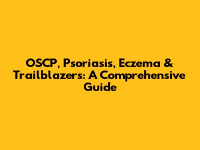 OSCP, Psoriasis, Eczema & Trailblazers: A Comprehensive Guide