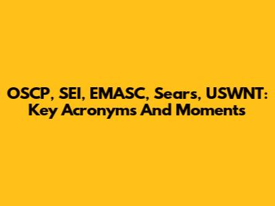 OSCP, SEI, EMASC, Sears, USWNT: Key Acronyms And Moments