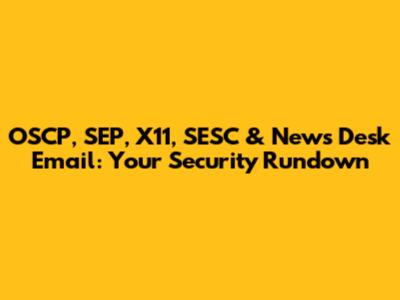 OSCP, SEP, X11, SESC & News Desk Email: Your Security Rundown