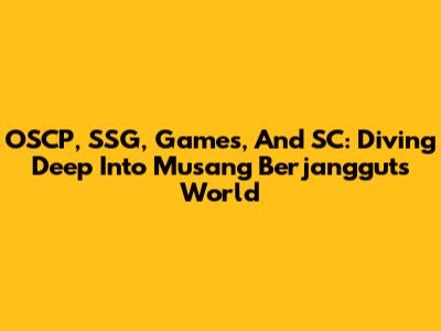 OSCP, SSG, Games, And SC: Diving Deep Into Musang Berjanggut's World