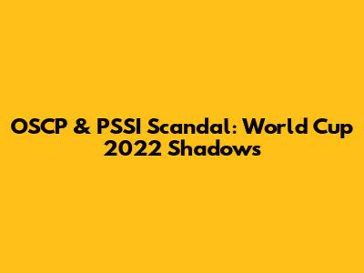 OSCP & PSSI Scandal: World Cup 2022 Shadows