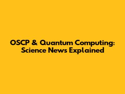 OSCP & Quantum Computing: Science News Explained