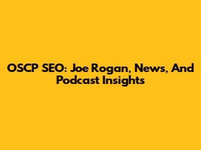 OSCP SEO: Joe Rogan, News, And Podcast Insights