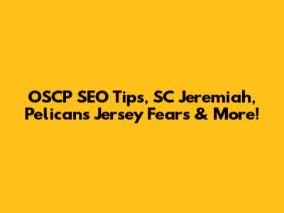 OSCP SEO Tips, SC Jeremiah, Pelicans Jersey Fears & More!