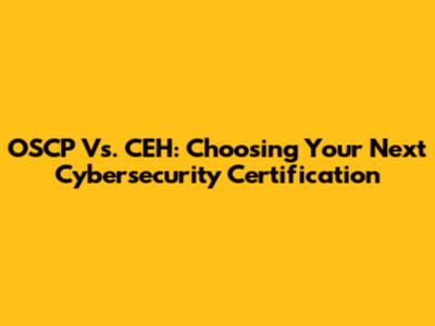 OSCP Vs. CEH: Choosing Your Next Cybersecurity Certification