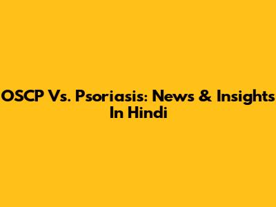 OSCP Vs. Psoriasis: News & Insights In Hindi