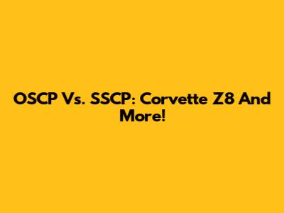 OSCP Vs. SSCP: Corvette Z8 And More!