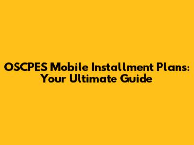 OSCPES Mobile Installment Plans: Your Ultimate Guide