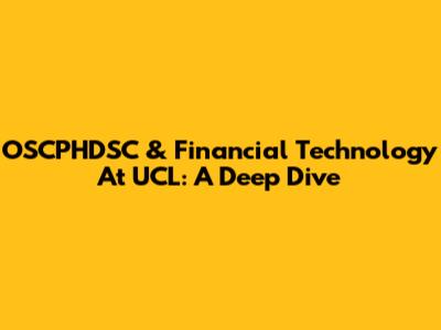 OSCPHDSC & Financial Technology At UCL: A Deep Dive
