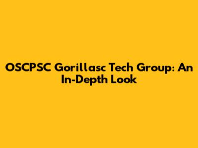 OSCPSC Gorillasc Tech Group: An In-Depth Look