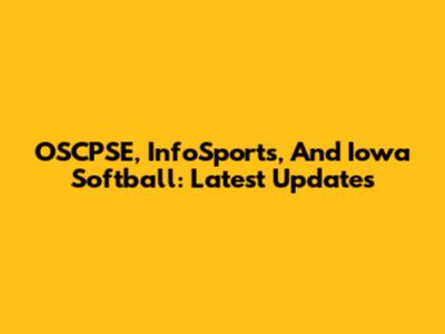 OSCPSE, InfoSports, And Iowa Softball: Latest Updates