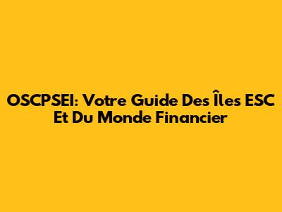 OSCPSEI: Votre Guide Des Îles ESC Et Du Monde Financier