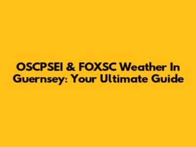 OSCPSEI & FOXSC Weather In Guernsey: Your Ultimate Guide