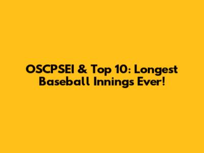 OSCPSEI & Top 10: Longest Baseball Innings Ever!